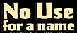 no&nbsp;use&nbsp;for&nbsp;a&nbsp;name